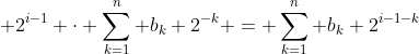  2^{i-1} \cdot \sum_{k=1}^{n} b_{k} 2^{-k} = \sum_{k=1}^{n} b_{k} 2^{i-1-k}