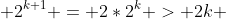  2^{k+1} = 2*2^{k} > 2k 