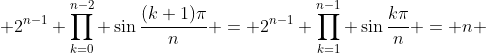  2^{n-1} \prod_{k=0}^{n-2} \sin{\frac{(k+1)\pi}{n}} = 2^{n-1} \prod_{k=1}^{n-1} \sin{\frac{k\pi}{n}} = n 
