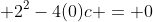  2^2-4(0)c = 0