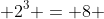  2^3 = 8 