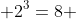  2^3=8 