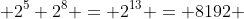  2^5 2^8 = 2^{13} = 8192 