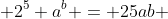  2^5 a^b = 25ab 