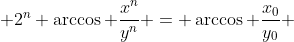  2^n \arccos \frac{x^n}{y^n} = \arccos \frac{x_0}{y_0} 