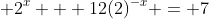 2^x + 12(2)^{-x} = 7