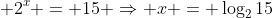  2^x = 15 \Rightarrow x = \log_215
