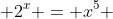  2^x = x^5 