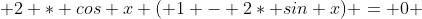  2 * cos x ( 1 - 2* sin x) = 0 