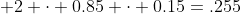  2 \cdot 0.85 \cdot 0.15=.255