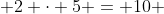  2 \cdot 5 = 10 