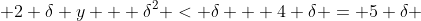  2 \delta y + {\delta}^2 < \delta + 4 \delta = 5 \delta 