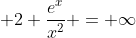  2 \frac{e^x}{x^2} = \infty