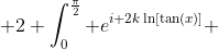  2 \int_0^{\frac{\pi}{2}} e^{i 2k\ln[\tan(x)]} ~dx  =  \frac{ \pi}{\cosh{ \pi k }} 