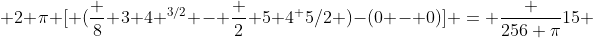  2 \pi [ (\frac 8 3 4 ^{3/2} - \frac 2 5 4^ {5/2} )-(0 - 0)] = \frac {256 \pi}{15} 