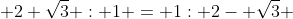  2+\sqrt{3} : 1 = 1: 2- \sqrt{3} 