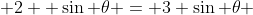  2+ \sin \theta = 3 \sin \theta 