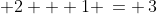  2 + 1 \,= \,3
