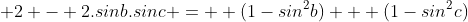  2 - 2.sinb.sinc =  (1-sin^{2}b) + (1-sin^{2}c)