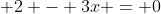  2 - 3x = 0