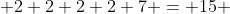  2+2+2+2+7 = 15 