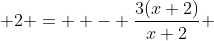  2 =  - \frac{3(x+2)}{x+2} 