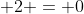  2 = 0