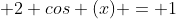  2 cos (x) = 1