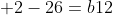  2-26=b12
