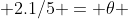  2.1/5 = \theta 