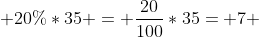 20%*35 = \frac{20}{100}*35= 7 