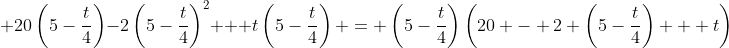  20\left(5-\frac{t}{4}\right)-2\left(5-\frac{t}{4}\right)^2 + t\left(5-\frac{t}{4}\right) = \left(5-\frac{t}{4}\right)\left(20 - 2 \left(5-\frac{t}{4}\right) + t\right)