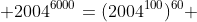  2004^{6000}=(2004^{100})^{60} 