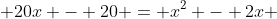  20x - 20 = x^2 - 2x 