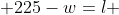  225-w=l 