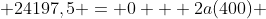  24197,5 = 0 + 2a(400) 