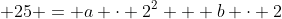  25 = a \cdot 2^2 + b \cdot 2