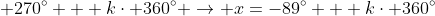  270^\circ + k\cdot 360^\circ \rightarrow x=-89^\circ + k\cdot 360^\circ