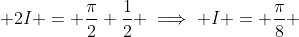  2I = \frac{\pi}{2} \frac{1}{2} \implies I = \frac{\pi}{8} 
