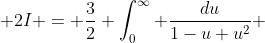  2I = \frac{3}{2} \int_0^{\infty} \frac{du}{1-u+u^2} 