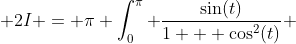  2I = \pi \int_0^{\pi} \frac{\sin(t)}{1 + \cos^2(t)} ~dt