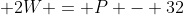  2W = P - 32