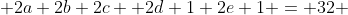  2a+2b+2c +2d+1+2e+1 = 32 