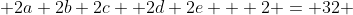  2a+2b+2c +2d+2e + 2 = 32 