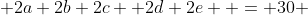  2a+2b+2c +2d+2e  = 30 