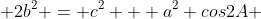  2b^2 = c^2 + a^2 cos2A 