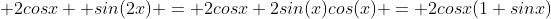  2cosx +sin(2x) = 2cosx+2sin(x)cos(x) = 2cosx(1+sinx)