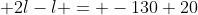  2l-l = -130+20