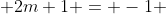  2m+1 = -1 