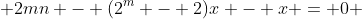  2mn - (2^m - 2)x - x = 0 